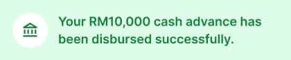 Notification message indicating a successful disbursement of RM10,000 cash advance with a bank icon.